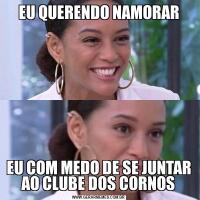EU QUERENDO NAMORAREU COM MEDO DE SE JUNTAR AO CLUBE DOS CORNOS
