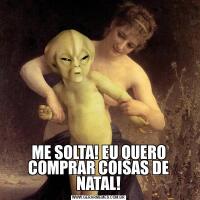 ME SOLTA! EU QUERO COMPRAR COISAS DE NATAL!