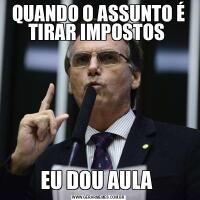 QUANDO O ASSUNTO É TIRAR IMPOSTOS EU DOU AULA 