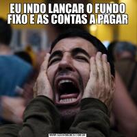 EU INDO LANÇAR O FUNDO FIXO E AS CONTAS A PAGAR