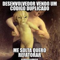DESENVOLVEDOR VENDO UM CÓDIGO DUPLICADOME SOLTA QUERO REFATORAR