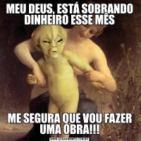 MEU DEUS, ESTÁ SOBRANDO DINHEIRO ESSE MÊSME SEGURA QUE VOU FAZER UMA OBRA!!!