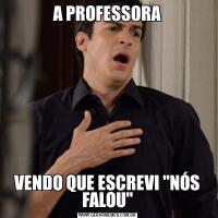 A PROFESSORAVENDO QUE ESCREVI "NÓS FALOU"