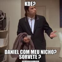 KDE? DANIEL COM MEU NICHO? SORVETE ? 