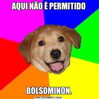 AQUI NÃO É PERMITIDOBOLSOMINON.