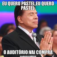 EU QUERO PASTEL,EU QUERO PASTEL O AUDITÓRIO:VAI COMPRA