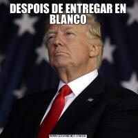 DESPOIS DE ENTREGAR EN BLANCO