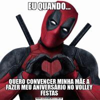 EU QUANDO...QUERO CONVENCER MINHA MÃE A FAZER MEU ANIVERSÁRIO NO VOLLEY FESTAS