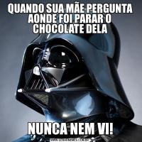 QUANDO SUA MÃE PERGUNTA AONDE FOI PARAR O CHOCOLATE DELANUNCA NEM VI!