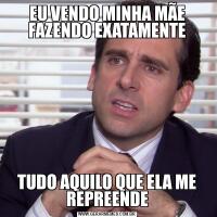 EU VENDO MINHA MÃE FAZENDO EXATAMENTETUDO AQUILO QUE ELA ME REPREENDE