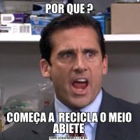 POR QUE ?COMEÇA A  RECICLA O MEIO ABIETE