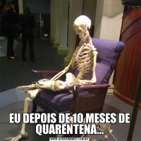 EU DEPOIS DE 10 MESES DE QUARENTENA...