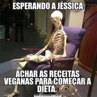 ESPERANDO A JÉSSICAACHAR AS RECEITAS VEGANAS PARA COMEÇAR A DIETA. 