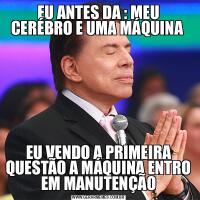 EU ANTES DA : MEU CERÉBRO E UMA MÁQUINA EU VENDO A PRIMEIRA QUESTÃO A MÁQUINA ENTRO EM MANUTENÇÃO