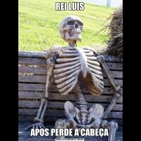 REI LUISAPOS PERDE A CABEÇA