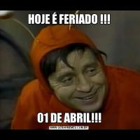HOJE É FERIADO !!!01 DE ABRIL!!!
