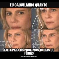 EU CALCULANDO QUANTO FALTA PARA OS PRÓXIMOS 10 DIAS DE FÉRIAS