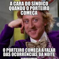A CARA DO SÍNDICO QUANDO O PORTEIRO COMEÇAO PORTEIRO COMEÇA A FALAR DAS OCORRÊNCIAS DA NOITE