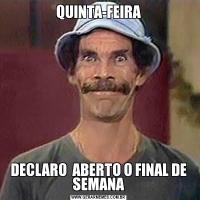 QUINTA-FEIRADECLARO  ABERTO O FINAL DE SEMANA