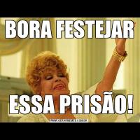 BORA FESTEJAR ESSA PRISÃO!