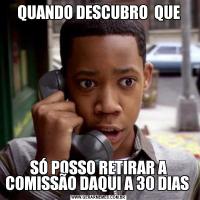 QUANDO DESCUBRO  QUESÓ POSSO RETIRAR A COMISSÃO DAQUI A 30 DIAS 