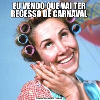 EU VENDO QUE VAI TER RECESSO DE CARNAVAL