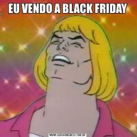 EU VENDO A BLACK FRIDAY