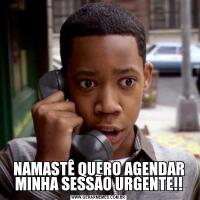 NAMASTÊ QUERO AGENDAR MINHA SESSÃO URGENTE!!