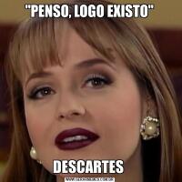 "PENSO, LOGO EXISTO"DESCARTES 