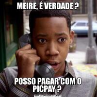MEIRE, É VERDADE ?POSSO PAGAR COM O PICPAY ? 