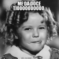 ME DÁ DOCE TIOOOOOOOOOO 