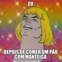EUDEPOIS DE COMER UM PÃO COM MANTEIGA