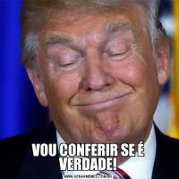 VOU CONFERIR SE É VERDADE!