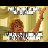 PARE DE IDOLATRAR 