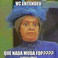 VC ENTENDEUQUE NADA MUDA FDP????