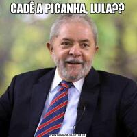 CADÊ A PICANHA, LULA??