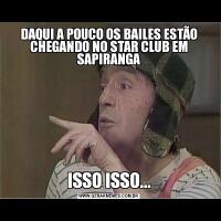 DAQUI A POUCO OS BAILES ESTÃO CHEGANDO NO STAR CLUB EM SAPIRANGAISSO ISSO...