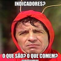 INDICADORES?O QUE SÃO? O QUE COMEM?