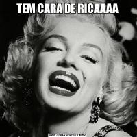 TEM CARA DE RICAAAA