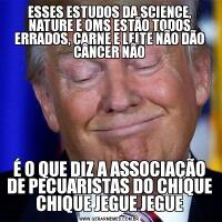 ESSES ESTUDOS DA SCIENCE, NATURE E OMS ESTÃO TODOS ERRADOS, CARNE E LEITE NÃO DÃO CÂNCER NÃOÉ O QUE DIZ A ASSOCIAÇÃO DE PECUARISTAS DO CHIQUE CHIQUE JEGUE JEGUE