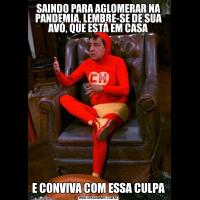 SAINDO PARA AGLOMERAR NA PANDEMIA, LEMBRE-SE DE SUA AVÓ, QUE ESTÁ EM CASAE CONVIVA COM ESSA CULPA