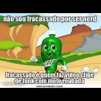 não sou fracassado por ser nerdfracassado é quem faz video clipe de funk com moto roubada
