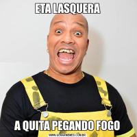 ETA LASQUERAA QUITA PEGANDO FOGO