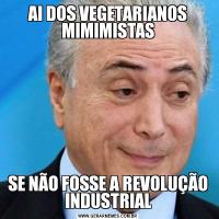 AI DOS VEGETARIANOS MIMIMISTASSE NÃO FOSSE A REVOLUÇÃO INDUSTRIAL