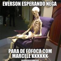 EVERSON ESPERANDO NEGA PARA DE FOFOCA COM MARCELE KKKKKK