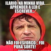 ILARIO: NA MINHA VIDA, APRENDER A LER E ESCREVER… NÃO FOI ESFORÇO… FOI PURA SORTE! 