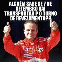 ALGUÉM SABE SE 7 DE SETEMBRO VAI TRANSPORTAR P O TURNO DE REVEZAMENTO??