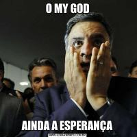O MY GODAINDA A ESPERANÇA