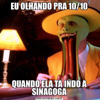 EU OLHANDO PRA 10/10QUANDO ELA TA INDO A SINAGOGA