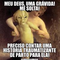 MEU DEUS, UMA GRÁVIDA! ME SOLTA!PRECISO CONTAR UMA HISTÓRIA TRAUMATIZANTE DE PARTO PARA ELA!